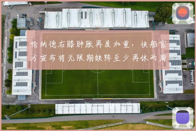 伦纳德右膝肿胀再度加重，快船官方宣布将无限期缺阵至少再休两周
